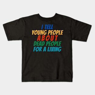 I Tell young people About Dead people For a living Kids T-Shirt